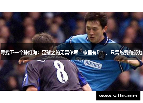 寻找下一个孙继海:足球之路无需依赖“家里有矿”,只需热爱和努力