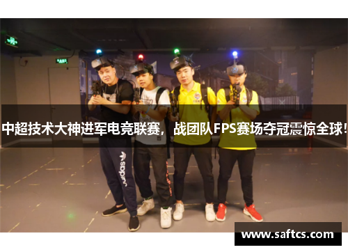 中超技术大神进军电竞联赛,战团队FPS赛场夺冠震惊全球!